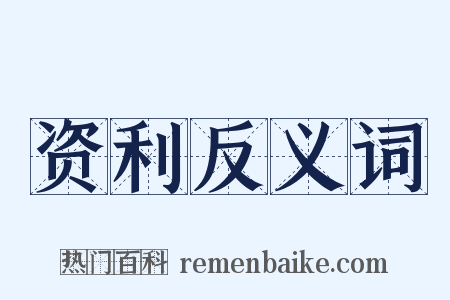 资利反义词是什么意思的图片